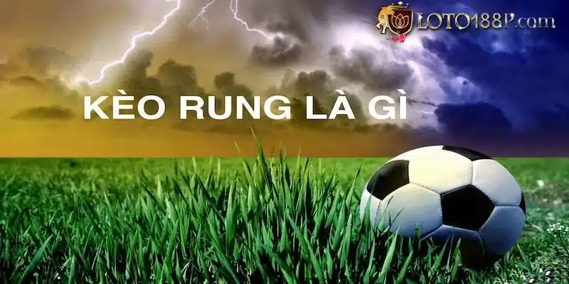 Những thông tin hữu ích về kèo rung là gì?