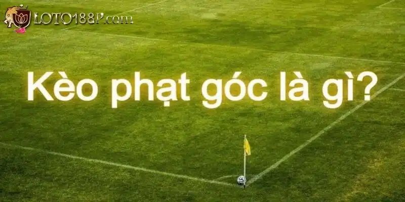 Sơ lược về kèo phạt góc là gì?